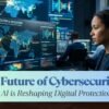 The Future of Cybersecurity: How AI is Reshaping Digital Protection